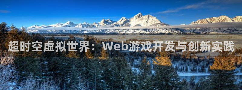 沐鸣娱乐2l怎么样：超时空虚拟世界：Web游戏开发与创新实践