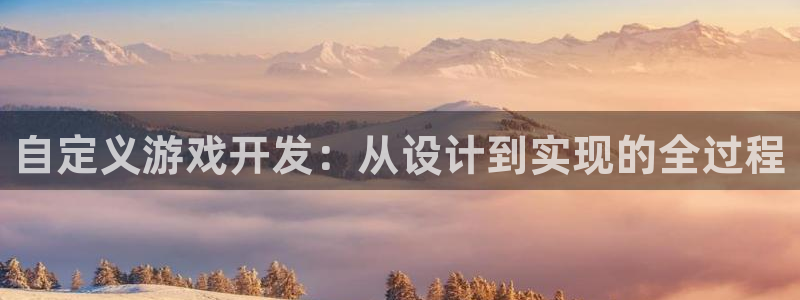 沐鸣代理22927：自定义游戏开发：从设计到实现的全过程