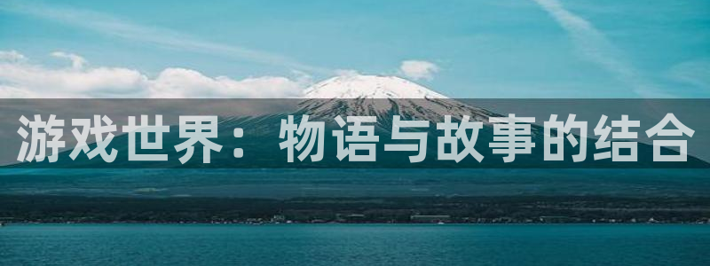 沐鸣2娱乐平台登录：游戏世界：物语与故事的结合